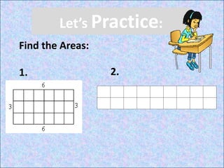 Let’s Practice:
Find the Areas:
1. 2.
 