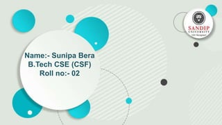 Name:- Sunipa Bera
B.Tech CSE (CSF)
Roll no:- 02
 