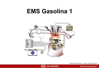EMS Gasolina 1
Desarrollado por KIA Motors. Todos los derechos reservados.
 