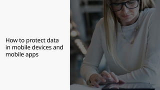 How to protect data
in mobile devices and
mobile apps
 