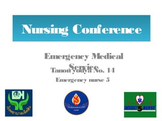 Nursing ConferenceNursing Conference
Tanon yodya No. 14
Emergency nurse 5
Emergency Medical
Service
 