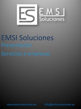 EMSI Soluciones
Presentación
Servicios a empresas
www.emsi-soluciones.es info@emsi-soluciones.es
 