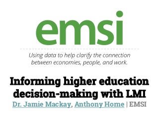 Informing higher education
decision-making with LMI
Dr. Jamie Mackay, Anthony Horne | EMSI
 