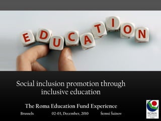 Social inclusion promotion through inclusive education The Roma Education Fund Experience Brussels  02-03, December, 2010  Šemsi Šainov 