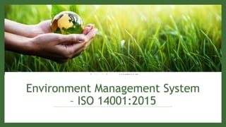 Environment Management System
– ISO 14001:2015
 