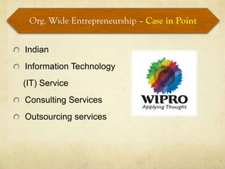 Org. Wide Entrepreneurship – Case in Point
          Case Study: Wipro
Indian
Information Technology
(IT) Service
Consulting Services
Outsourcing services
 