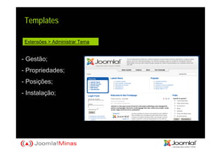 Templates

 Extensões > Administrar Tema


- Gestão;
- Propriedades;
- Posições;
- Instalação;
 