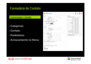 Formulário de Contato

 Componentes > Contato



- Categorias;
- Contato;
- Parâmetros;
- Acrescentando no Menu;
 