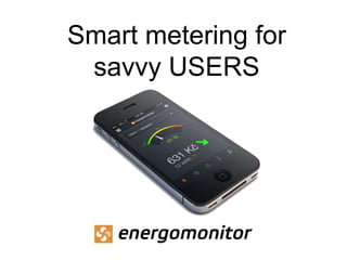 Smart metering for savvy 
USERS 
 