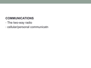 COMMUNICATIONS
• The two-way radio
• cellular/personal communicatn
 