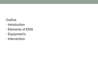 Outline
• Introduction
• Elements of EMS
• Equipment's
• Intervention
 