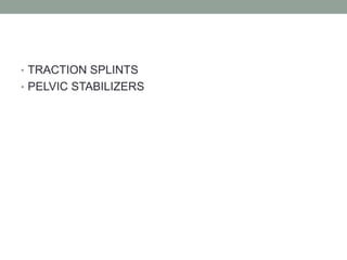 • TRACTION SPLINTS
• PELVIC STABILIZERS
 