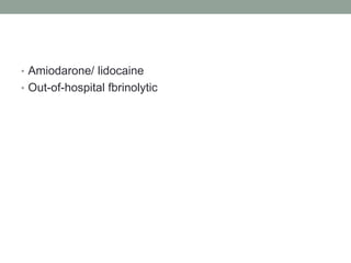 • Amiodarone/ lidocaine
• Out-of-hospital fbrinolytic
 