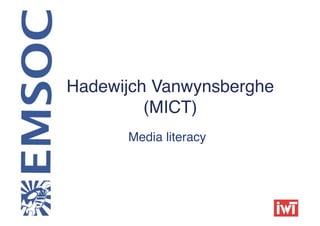 Hadewijch Vanwynsberghe 
         (MICT)
              !
       Media literacy!
 