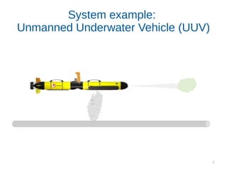 3
System example:
Unmanned Underwater Vehicle (UUV)
 