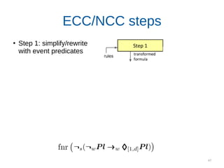 47
ECC/NCC steps
●
Step 1: simplify/rewrite
with event predicates
Step 2: reduce to known/
estimable probabilities
Step 3: check if an
independence holds
Step 4: numerically
estimate probabilities
Step 5: calculate rate
estimate
 