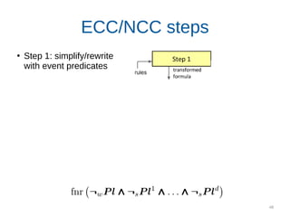 48
ECC/NCC steps
●
Step 1: simplify/rewrite
with event predicates
Step 2: reduce to known/
estimable probabilities
Step 3: check if an
independence holds
Step 4: numerically
estimate probabilities
Step 5: calculate rate
estimate
 