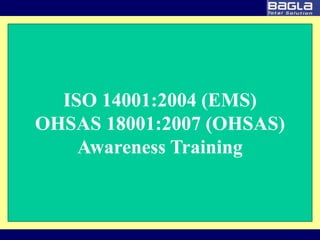 ISO 14001:2004 (EMS)
OHSAS 18001:2007 (OHSAS)
Awareness Training
 