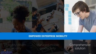 Identity-driven
security
Comprehensive
solution
Managed mobile
productivity
EMPOWER ENTERPRISE MOBILITY
 