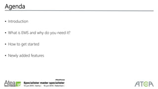 • Introduction
• What is EMS and why do you need it?
• How to get started
• Newly added features
Agenda
 