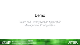 Demo
Create and Deploy Mobile Application
Management Configuration
 