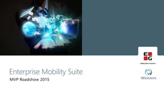 MVP Roadshow 2015
Enterprise Mobility Suite
 