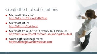 Create the trial subscriptions
Microsoft Office 365:
http://aka.ms/ITcampO365Trial
Microsoft Intune:
http://aka.ms/tryintune
Microsoft Azure Active Directory (AD) Premium:
http://azure.microsoft.com/en-us/pricing/free-trial
Azure Rights Management:
https://manage.windowsazure.com
© EG A/S 18
 