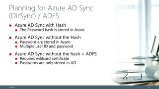 Planning for Azure AD Sync
(DirSync) / ADFS
Azure AD Sync with Hash
The Password hash is stored in Azure
Azure AD Sync without the Hash
Password are stored in Azure
Multiple user ID and password
Azure AD Sync without the hash + ADFS
Requires wildcard certificate
Passwords are only stored in AD
© EG A/S 22
 