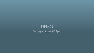 DEMO
Setting up Azure AD Sync
 
