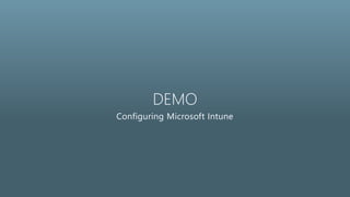 DEMO
Configuring Microsoft Intune
 