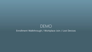 DEMO
Enrollment Walkthrough / Workplace Join / Lost Devices
 