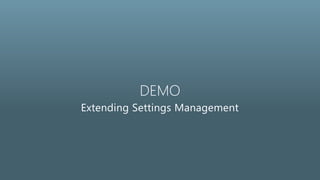 DEMO
Extending Settings Management
 