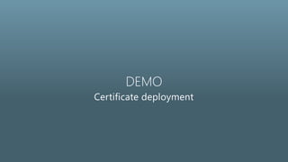 DEMO
Certificate deployment
 