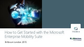 Briforum London 2015
How to Get Started with the Microsoft
Enterprise Mobility Suite
 