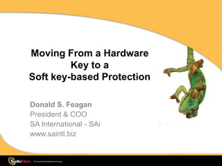 Moving From a HardwareKey to a Soft key-based Protection Donald S. Feagan President & COO  SA International - SAi www.saintl.biz 