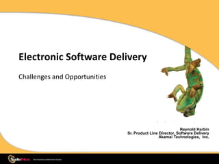 Electronic Software Delivery Challenges and Opportunities Reynold HarbinSr. Product Line Director, Software Delivery Akamai Technologies,  Inc. 