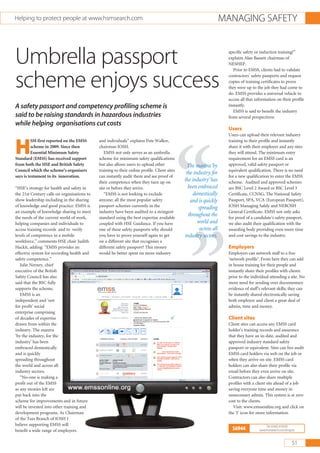 Helping to protect people at www.hsmsearch.com                                                                     MANAGING SAFETY



Umbrella passport                                                                                                   specific safety or induction training?”
                                                                                                                    explains Alan Bassett chairman of
                                                                                                                    NESHEP.
                                                                                                                       Prior to EMSS, clients had to validate


scheme enjoys success                                                                                               contractors’ safety passports and request
                                                                                                                    copies of training certificates to prove
                                                                                                                    they were up to the job they had come to
                                                                                                                    do. EMSS provides a universal vehicle to
                                                                                                                    access all that information on their profile
A safety passport and competency profiling scheme is                                                                instantly.
                                                                                                                       EMSS is said to benefit the industry
said to be raising standards in hazardous industries                                                                from several perspectives:
while helping organisations cut costs
                                                                                                                    Users
                                                                                                                    Users can upload their relevant industry


H
          SM first reported on the EMSS      and individuals” explains Pete Walker,                                 training to their profile and instantly
          scheme in 2009. Since then         chairman IOSH.                                                         share it with their employer and any sites




                                                                                     “
          Essential Minimum Safety              EMSS not only serves as an umbrella                                 they will attend. The minimum entry
Standard (EMSS) has received support         scheme for minimum safety qualifications                               requirement for an EMSS card is an
from both the HSE and British Safety         but also allows users to upload other              The mantra ‘by      approved, valid safety passport or
Council which the scheme’s organisers        training to their online profile. Client sites                         equivalent qualification. There is no need
                                                                                               the industry, for
says is testament to its innovation.         can instantly audit them and see proof of                              for a new qualification to enter the EMSS
                                             their competence when they turn up on            the industry’ has     scheme. Audited and approved schemes
“HSE’s strategy for health and safety in     site or before they arrive.                        been embraced       are BSC Level 2 Award or BSC Level 3
the 21st Century calls on organisations to      “EMSS is not looking to exclude                    domestically     Certificate, CCNSG, The National Safety
show leadership including in the sharing     anyone; all the most popular safety                 and is quickly     Passport, SPA, VCA (European Passport),
of knowledge and good practice. EMSS is      passport schemes currently in the                       spreading      IOSH Managing Safely and NEBOSH
an example of knowledge sharing to meet      industry have been audited to a stringent                              General Certificate. EMSS not only asks
the needs of the current world of work,      standard using the best expertise available
                                                                                                throughout the      for proof of a candidate’s safety passport,
helping companies and individuals to         coupled with HSE Guidance. If you have                  world and      we also audit their qualification with the
access training records and to verify        one of these safety passports why should                 across all    awarding body providing even more time




                                                                                     ”
                                                                                     .
levels of competence in a mobile             you have to prove yourself again to get          industry sectors.     and cost savings to the industry.
workforce,” comments HSE chair Judith        on a different site that recognises a
Hackit, adding: “EMSS provides an            different safety passport? This money                                  Employers
effective system for recording health and    would be better spent on more industry                                 Employers can network staff to a free
safety competence.”                                                                                                 ‘network profile’. From here they can add
   Julie Nerney, chief                                                                                              in house training for their people and
executive of the British                                                                                            instantly share their profiles with clients
Safety Council has also                                                                                             prior to the individual attending a site. No
said that the BSC fully                                                                                             more need for sending over documentary
supports the scheme.                                                                                                evidence of staff’s relevant skills; they can
   EMSS is an                                                                                                       be instantly shared electronically saving
independent and ‘not                                                                                                both employer and client a great deal of
for profit’ social                                                                                                  admin, time and money.
enterprise comprising
of decades of expertise                                                                                             Client sites
drawn from within the                                                                                               Client sites can access any EMSS card
industry. The mantra                                                                                                holder’s training records and assurance
‘by the industry, for the                                                                                           that they have an in-date, audited and
industry’ has been                                                                                                  approved industry standard safety
embraced domestically                                                                                               passport or equivalent. Sites can live audit
and is quickly                                                                                                      EMSS card holders via web on the job or
spreading throughout                                                                                                when they arrive on site. EMSS card
the world and across all                                                                                            holders can also share their profile via
industry sectors.                                                                                                   email before they even arrive on site.
   “No-one is making a                                                                                              Contractors can also share multiple
profit out of the EMSS                                                                                              profiles with a client site ahead of a job
as any monies left are                                                                                              saving everyone time and money in
put back into the                                                                                                   unnecessary admin. This system is at zero
scheme for improvements and in future                                                                               cost to the clients.
will be invested into other training and                                                                               Visit: www.emssonline.org and click on
development programs. As Chairman                                                                                   the ‘I’ icon for more information.
of the Tees Branch of IOSH I
believe supporting EMSS will                                                                                                              Tel: 01642 619330
benefit a wide range of employers                                                                                     56944           www.hsmsearch.com/enquiry


                                                                                                                                                             51
 