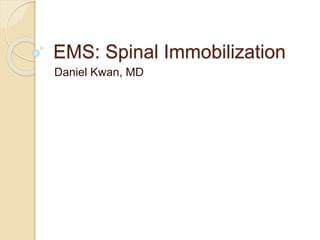 EMS: Spinal Immobilization 
Daniel Kwan, MD 
 