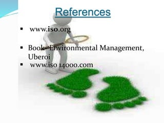 References
 www.iso 14000.com
 www.iso.org
 Book- Environmental Management,
Uberoi
 