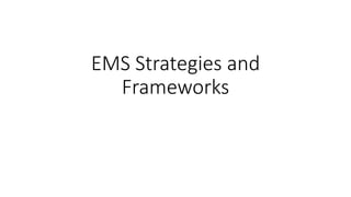 EMS Strategies and
Frameworks
 