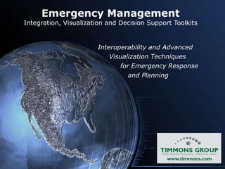 Emergency Management  Integration, Visualization and Decision Support Toolkits Interoperability and Advanced Visualization Techniques for Emergency Response and Planning 