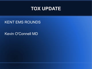 TOX UPDATE

KENT EMS ROUNDS


Kevin O'Connell MD
 