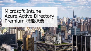 Microsoft Intune
Azure Active Directory
Premium 機能概要
 