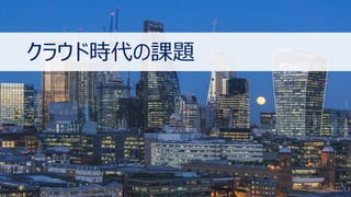クラウド時代の課題
 