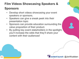 Film Videos Showcasing Speakers &
Sponsors
• Develop short videos showcasing your event
speakers or sponsors.
• Speakers c...