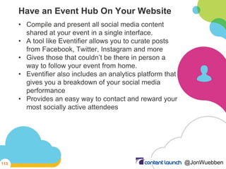 Have an Event Hub On Your Website
• Compile and present all social media content
shared at your event in a single interfac...