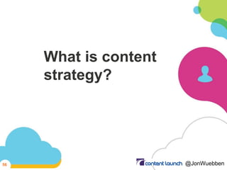 What is content
strategy?
56 @JonWuebben
 
