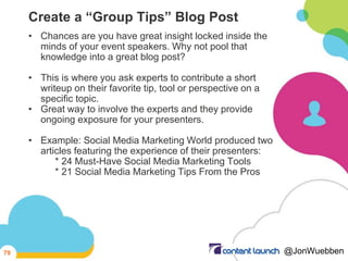 Create a “Group Tips” Blog Post
• Chances are you have great insight locked inside the
minds of your event speakers. Why n...