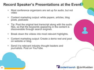 Record Speaker’s Presentations at the Event
• Most conference organizers are set up for audio, but not
video
• Content mar...
