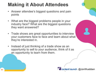 Making it About Attendees
• Answer attendee’s biggest questions and pain
points
• What are the biggest problems people in ...